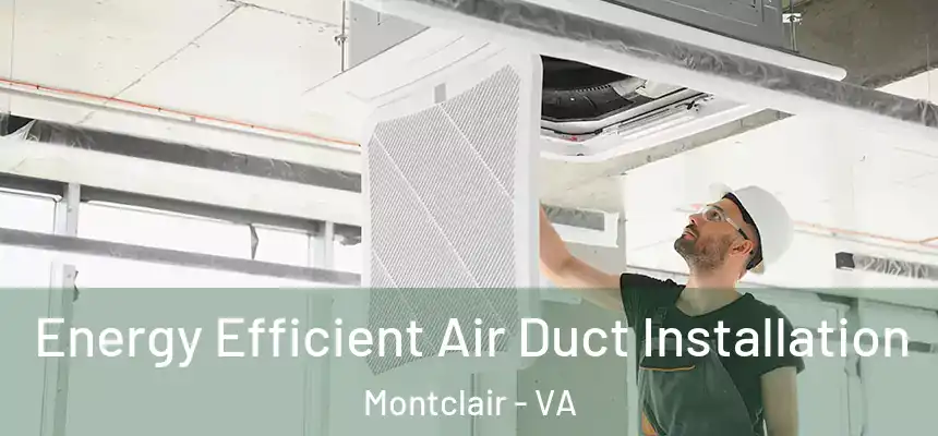  Energy Efficient Air Duct Installation Montclair - VA